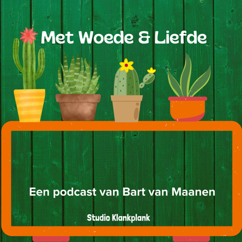 Coverbeeld van de podcast Met Woede & Liefde. Groene houten achtergrond met geïllustreerde cactus en andere planten op de voorgrond. In witte letters staat geschreven: Met Woede & Liefde Een podcast van Bart van Maanen Studio Klankplank